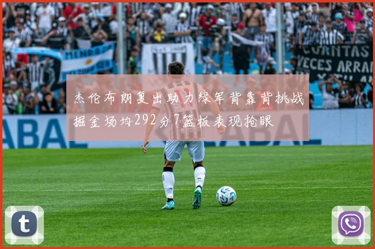 杰伦布朗复出助力绿军背靠背挑战掘金场均292分7篮板表现抢眼