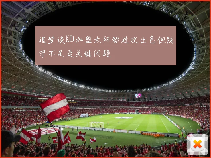 追梦谈KD加盟太阳称进攻出色但防守不足是关键问题